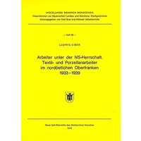 Arbeiter unter der NS-Herrschaft: Textil- und Porzellanarbeiter im nordostlichen Oberfranken 1933-1939 (Miscellanea Bavarica Monacensia) (Ge - ludwig-eiber