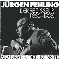 Jürgen Fehling: Der Regisseur (1885-1968) (Akademie-Kataloge) - Lucien Mannheim, Bernhard Minetti, Ernesto Grassi, Joana Maria Gorvin, Jürgen Fehling