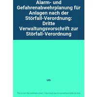 Alarm- und Gefahrenabwehrplanung für Anlagen nach der Störfall-Verordnung: Dritte Verwaltungsvorschrift zur Störfall-Verordnung - Uth
