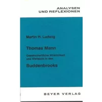 Analysen und Reflexionen, Bd.38, Thomas Mann 'Buddenbrooks': Gesellschaftliche Wirklichkeit und Weltsicht - Martin H. Ludwig