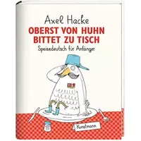 Oberst von Huhn bittet zu Tisch. Speisedeutsch für Anfänger - Axel Hacke
