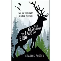 Der Geschmack von Laub und Erde: Wie ich versuchte, als Tier zu leben - Charles Foster