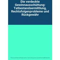 Die verdeckte Gewinnausschüttung: Tatbestandsermittlung, Rechtsfolgenprobleme und Rückgewähr