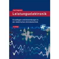 Leistungselektronik: Grundlagen und Anwendungen in der elektrischen Antriebstechnik - Gert Hagmann