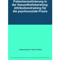 Patientenmotivierung in der Gesundheitsberatung: Attributionstraining für die psychosoziale Praxis - Jochen Haisch, Hans P Zeitler