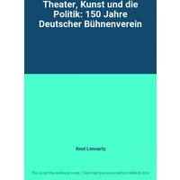 Theater, Kunst und die Politik: 150 Jahre Deutscher Bühnenverein - Knut Lennartz