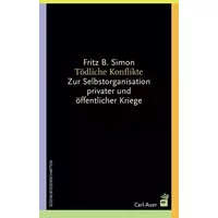 Tödliche Konflikte: Zur Selbstorganisation privater und öffentlicher Kriege (Systemische Horizonte) - Fritz B. Simon