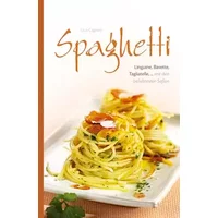 Spaghetti: Linguine, Bavette, Tagliatelle, ... mit den beliebtesten Soßen - Licia Cagnoni