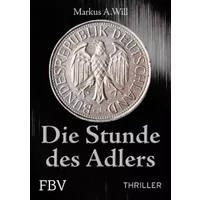 Die Stunde des Adlers (Thriller) - Markus A. Will