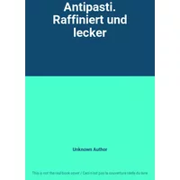 Antipasti. Raffiniert und lecker - Unknown Author
