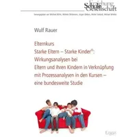Elternkurs Starke Eltern – Starke Kinder®: Wirkungsanalysen bei Eltern und ihren Kindern in Verknüpfung mit Prozessanalysen in den Kursen – - Wulf Rauer