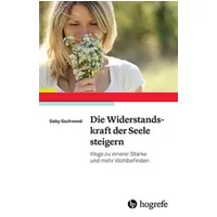 Die Widerstandskraft der Seele steigern: Wege zu innerer Stärke und mehr Wohlbefinden - Gaby Gschwend