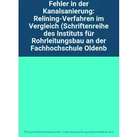 Fehler in der Kanalsanierung: Relining-Verfahren im Vergleich (Schriftenreihe des Instituts für Rohrleitungsbau an der Fachhochschule Oldenb