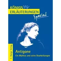 Königs Erläuterungen Spezial: Antigone. Ein Mythos und seine Bearbeitungen - Werner Theurich