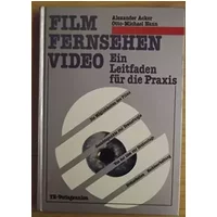 Film. Fernsehen. Video. Ein Leitfaden für die Praxis - Acker Alexander und Otto-Michael Nann