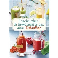 Obst- und Gemüsesäfte aus dem Entsafter. 111 Rezepte für Gesundheit, Energie und gute Laune, für Erfrischungs-, Power- und Detoxdrinks zum F -