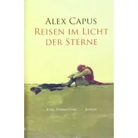 Reisen im Licht der Sterne: Eine Vermutung - Alex Capus