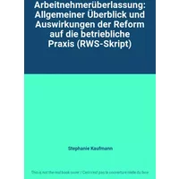 Arbeitnehmerüberlassung: Allgemeiner Überblick und Auswirkungen der Reform auf die betriebliche Praxis (RWS-Skript) - Stephanie Kaufmann
