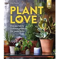 Plant Love: Die perfekte Zimmerpflanze für jede Ecke - Alys Fowler