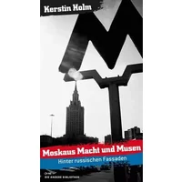 Moskaus Macht und Musen: Hinter russischen Fassaden (Die Andere Bibliothek, Band 308) - Kerstin Holm