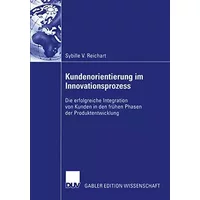 Kundenorientierung im Innovationsprozess: Die erfolgreiche Integration von Kunden in den frühen Phasen der Produktentwicklung - Sybille V. Reichart
