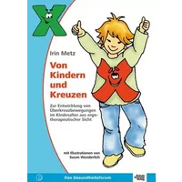 Von Kindern und Kreuzen: Zur Entwicklung von Überkreuzbewegungen im Kindesalter aus ergotherapeutischer Sicht - Irin Metz