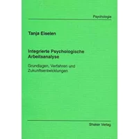 Integrierte Psychologische Arbeitsanalyse - Grundlagen, Verfahren und Zukunftsentwicklungen - Tanja Eiselen