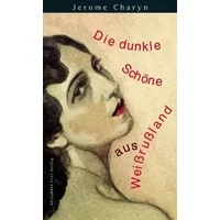 Die dunkle Schöne aus Weißrußland - Jérome Charyn