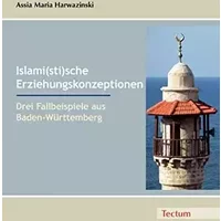 Islami(sti)sche Erziehungskonzeptionen. Drei Fallbeispiele aus Baden-Württemberg - Assia M Harwazinski