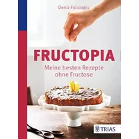 Fructopia: Meine besten Rezepte ohne Fructose - Deniz Ficicioglu