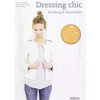 Dressing chic - Kleidung & Accessoires: 18 topaktuelle Modelle zum Selbernähen mit Schnittmusterbogen in Originalgröße - Cécile de Chatillon, Pauline de Saint Lager, Coralie Bijasson