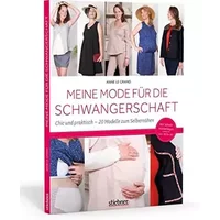 Meine Mode für die Schwangerschaft: Chic und praktisch - 20 Modelle zum Selbernähen - Anne le Grande