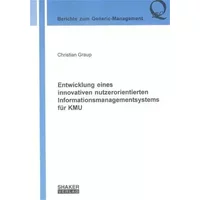 Entwicklung eines innovativen nutzerorientierten Informationsmanagementsystems für KMU (Berichte zum Generic-Management) - Christian Graup