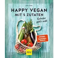 Happy vegan mit 5 Zutaten: Einfacher geht´s nicht (GU Küchenratgeber) - Lena Merz