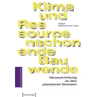 Klima- und ressourcenschonende Bauwende: Neuausrichtung an den planetaren Grenzen (Architekturen)