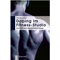 Doping im Fitness-Studio: Die Sucht nach dem perfekten Körper (KörperKulturen) - Mischa Kläber