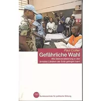 Gefährliche Wahl : wie Demokratisierung in den ärmsten Ländern der Erde gelingen kann. - Collier Paul und Aus dem Engl. Klaus-Dieter Schmidt.