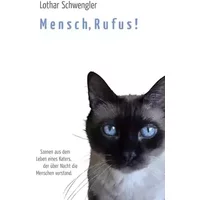 Mensch, Rufus!: Szenen aus dem Leben eines Katers, der über Nacht die Menschen verstand. - Lothar Schwengler