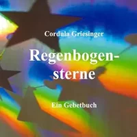 Regenbogensterne: Ein besonderes Gebetbuch - Cordula Griesinger