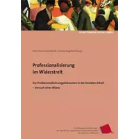 Professionalisierung im Widerstreit: Zur Professionalisierungsdiskussion in der Sozialen Arbeit - Versuch einer Bilanz (Schriftenreihe Sozia - Peter Hammerschmidt, Peter Cloos, Elke Kruse, Ernst Engelke, Christa Paulini, Wolfram Fischer, Silvia Staub-Bernasconi, Roland Merten, Andreas Schaarschuch,