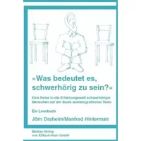 Was bedeutet es, schwerhörig zu sein?: Eine Reise in die Erfahrungswelt schwerhöriger Menschen auf der Basis autobiographischer Berichte. Ei - Jörn Draheim, Manfred Hintermair