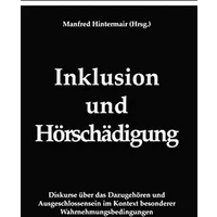 Inklusion und Hörschädigung: Diskurse über das Dazugehören und Ausgeschlossensein im Kontext besonderer Wahrnehmungsbedigungen. - Manfred Hintermair, Katrin Bentele, Helga Voit, Emil Kammerer, Johannes Hennies, Marc Marschark, Harry Knoors, Hans-Christoph Strauß, Cornelia Tsirigotis