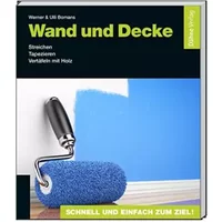 Wand und Decke: Streichen - Tapezieren - Vertäfeln mit Holz - Werner Bomans, Ulli Bomans