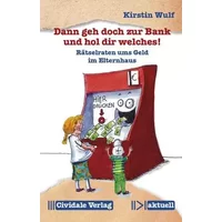 Dann geh doch zur Bank und hol dir welches!: Rätselraten ums Geld im Elternhaus (Cividale aktuell) - Kirstin Wulf