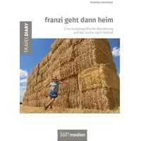 franzi geht dann heim: Eine autobiografische Wanderung auf der Suche nach Heimat - Franziska Dannheim