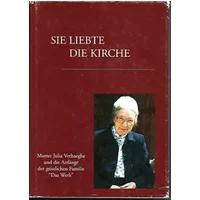 Sie liebte die Kirche. Mutter Julia Verhaeghe und die Anfänge der geistlichen Familie "Das Werk" - Die geistliche Familie Das Werk