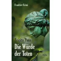 Die Würde der Toten: Frankfurt Krimi - Brigitte Pons