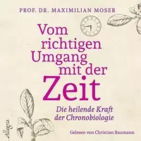 Vom richtigen Umgang mit der Zeit: Die heilende Kraft der Chronobiologie: 2 CDs - Maximilian Moser