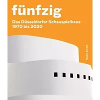 Fünfzig Jahre Düsseldorfer Schauspielhaus: 1970 bis 2020 - Felicitas Zürcher