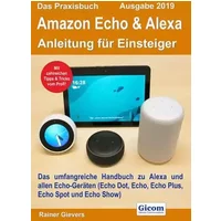 Das Praxisbuch Amazon Echo & Alexa - Anleitung für Einsteiger (Ausgabe 2019): Das umfangreiche Handbuch zu Alexa und allen Echo-Geräten (Ech - Rainer Gievers